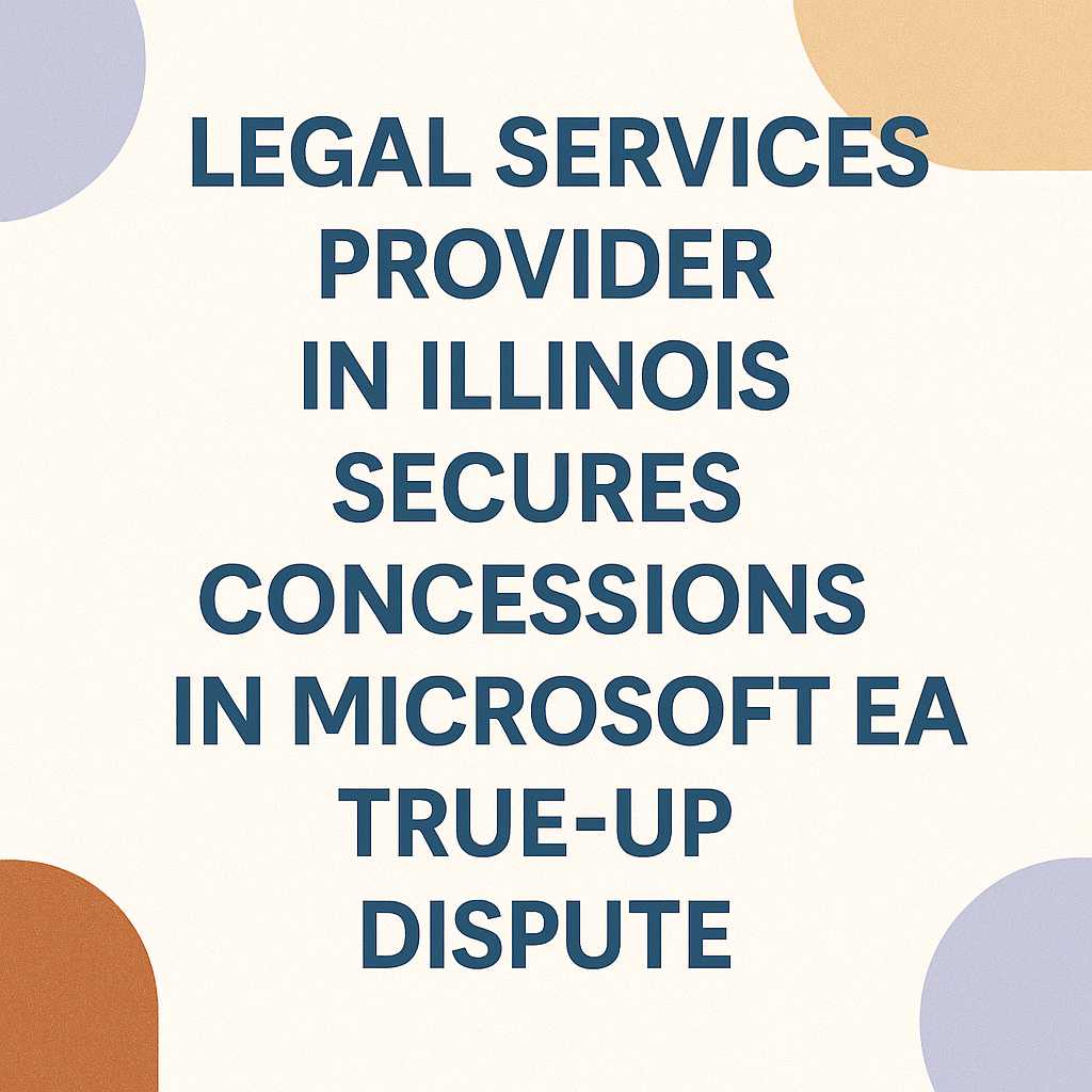 Legal Services Provider in Illinois Secures Concessions in Microsoft EA True-Up Dispute