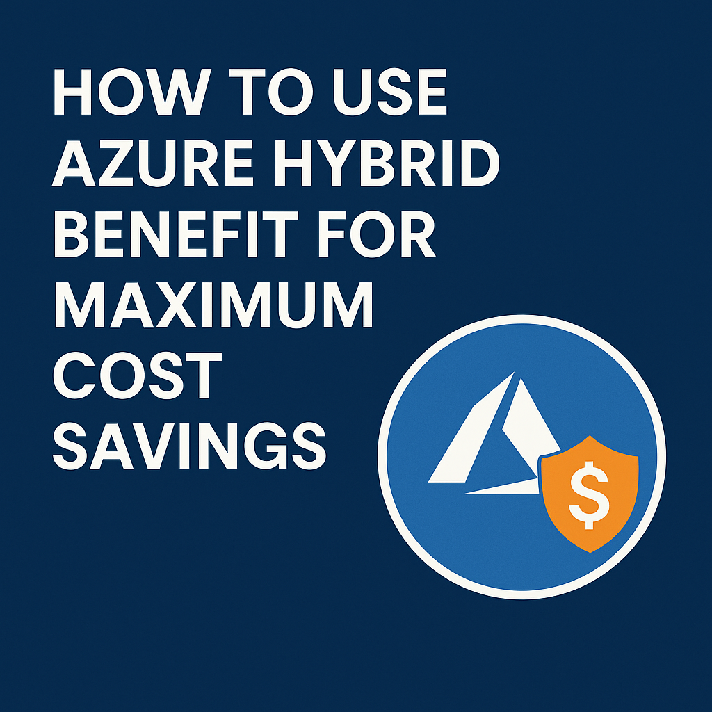 How to Use Azure Hybrid Benefit for Maximum Cost Savings